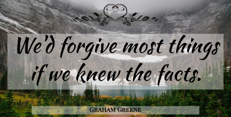 Graham Greene Quote About Forgiving, Facts, Ifs: Wed Forgive Most Things If...
