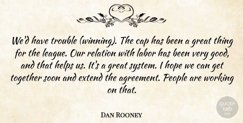 Dan Rooney Quote About Cap, Extend, Great, Helps, Hope: Wed Have Trouble Winning The...