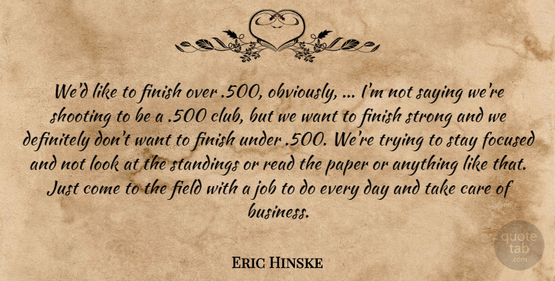 Eric Hinske Quote About Care, Definitely, Field, Finish, Focused: Wed Like To Finish Over...