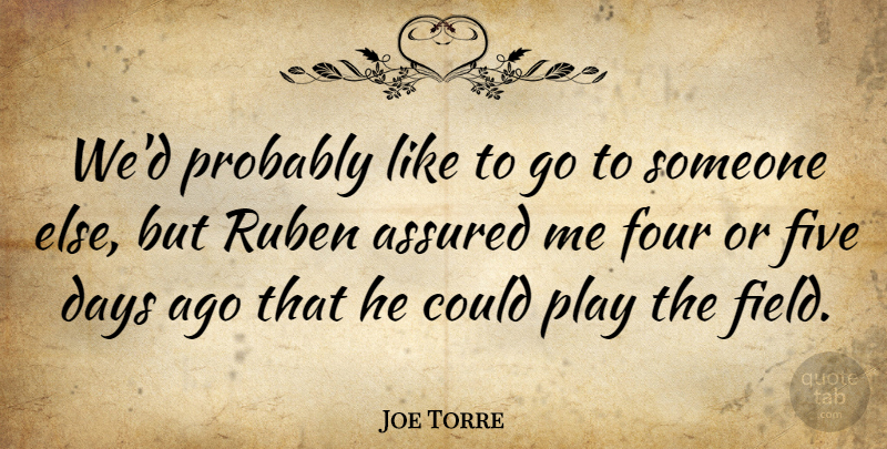 Joe Torre Quote About Assured, Days, Five, Four: Wed Probably Like To Go...