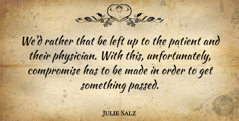 Julie Salz Quote About Compromise, Left, Order, Patient, Rather: Wed Rather That Be Left...