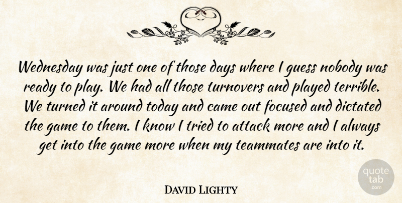 David Lighty Quote About Attack, Came, Days, Dictated, Focused: Wednesday Was Just One Of...
