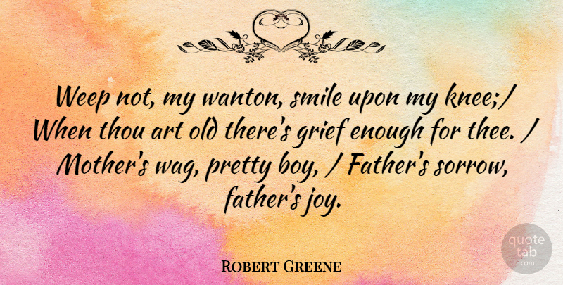 Robert Greene Quote About Art, Grief, Smile, Thou, Weep: Weep Not My Wanton Smile...