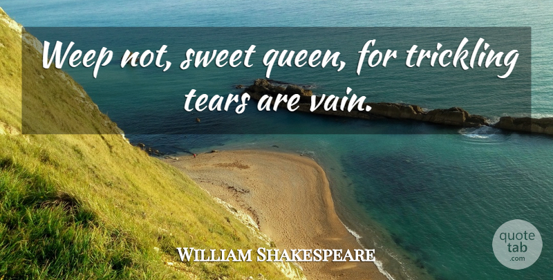 William Shakespeare Quote About Sweet, Queens, Tears: Weep Not Sweet Queen For...
