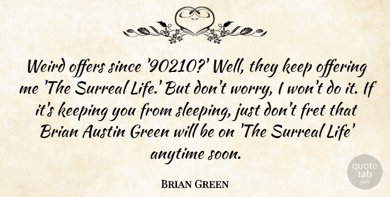 Brian Green Quote About Anytime, Austin, Brian, Fret, Green: Weird Offers Since 90210 Well...