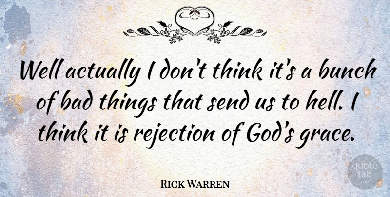Rick Warren Quote About Thinking, Rejection, Grace: Well Actually I Dont Think...