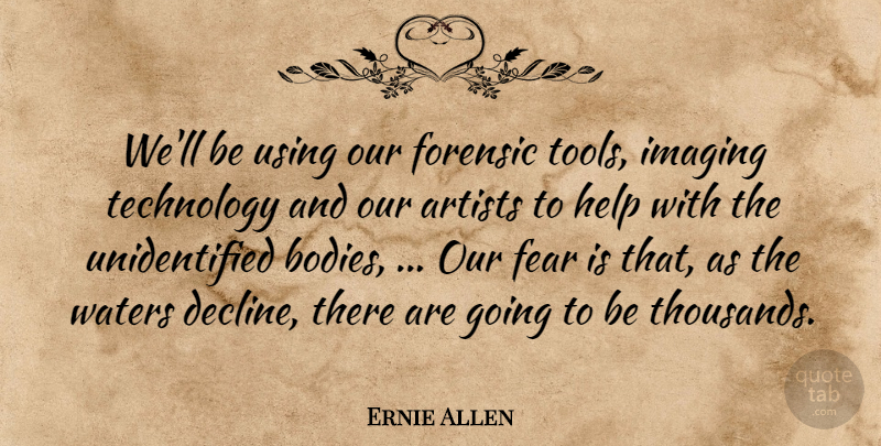 Ernie Allen Quote About Artists, Fear, Forensic, Help, Imaging: Well Be Using Our Forensic...