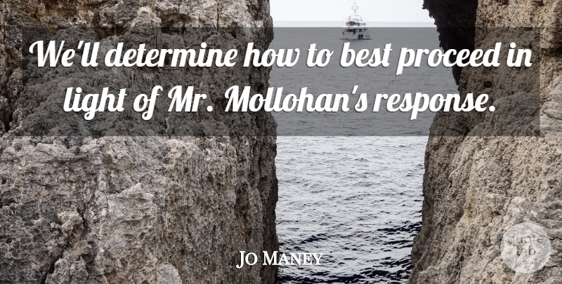 Jo Maney Quote About Best, Determine, Light, Proceed: Well Determine How To Best...