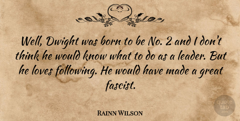 Rainn Wilson Quote About Leadership, Thinking, Dwight: Well Dwight Was Born To...