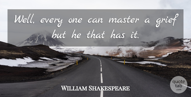 William Shakespeare Quote About Grief, Grieving, Masters: Well Every One Can Master...