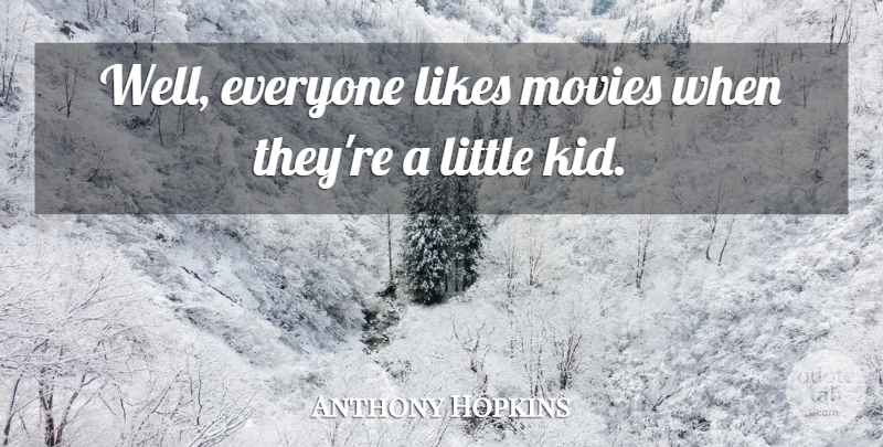 Anthony Hopkins Quote About Kids, Littles, Likes: Well Everyone Likes Movies When...