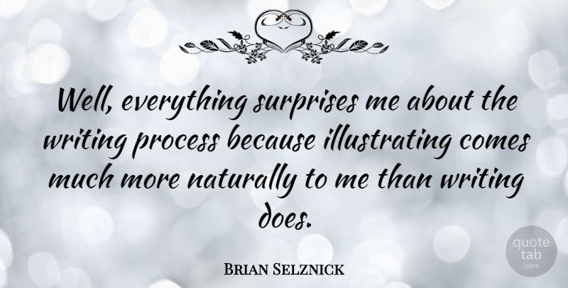 Brian Selznick Quote About Writing, Doe, Surprise: Well Everything Surprises Me About...