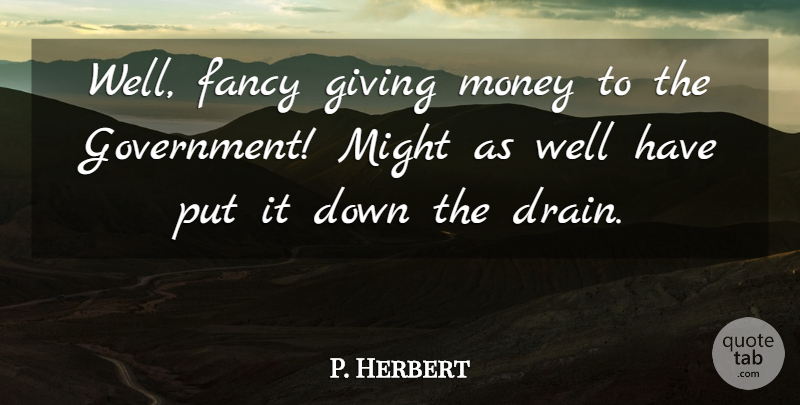 A. P. Herbert Quote About Business, Giving Money, Government: Well Fancy Giving Money To...