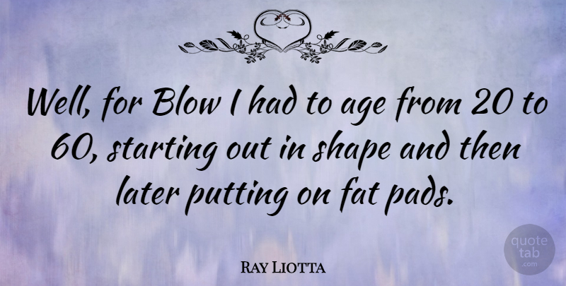 Ray Liotta Quote About Age, Blow, Later, Putting, Shape: Well For Blow I Had...