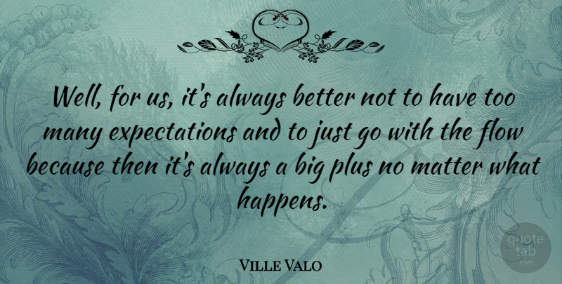 Ville Valo Quote About Expectations, Matter, Flow: Well For Us Its Always...