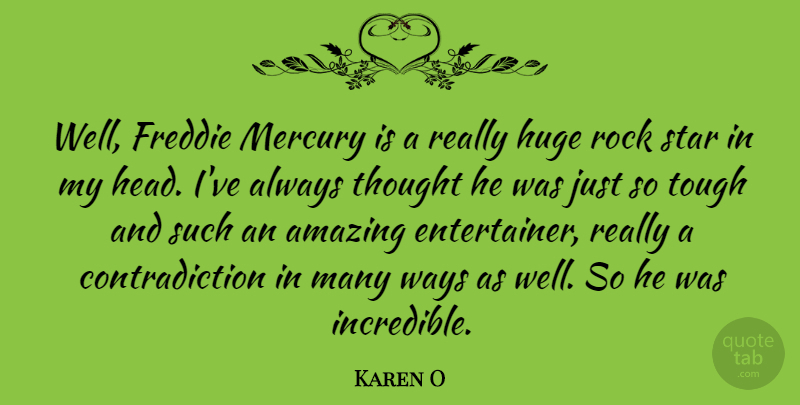 Karen O Quote About Stars, Rocks, Mercury: Well Freddie Mercury Is A...