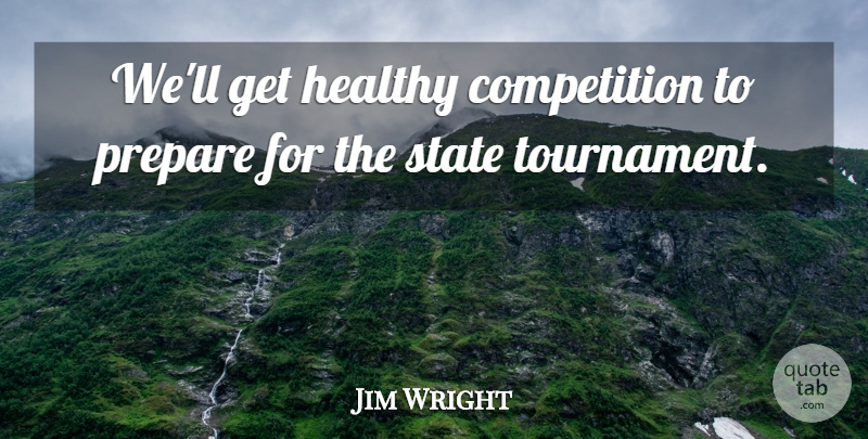 Jim Wright Quote About Competition, Healthy, Prepare, State: Well Get Healthy Competition To...