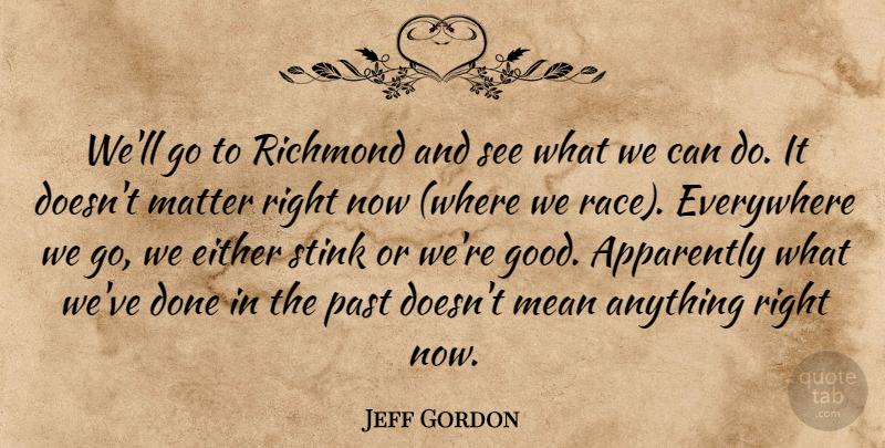 Jeff Gordon Quote About Apparently, Either, Everywhere, Matter, Mean: Well Go To Richmond And...