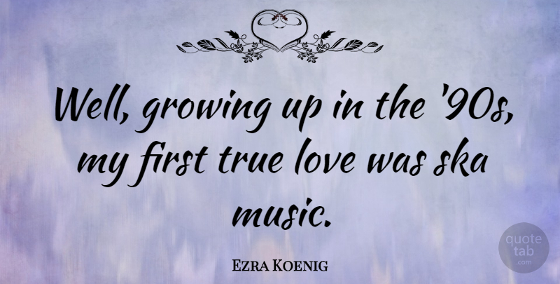 Ezra Koenig Quote About Growing Up, Growing, Firsts: Well Growing Up In The...