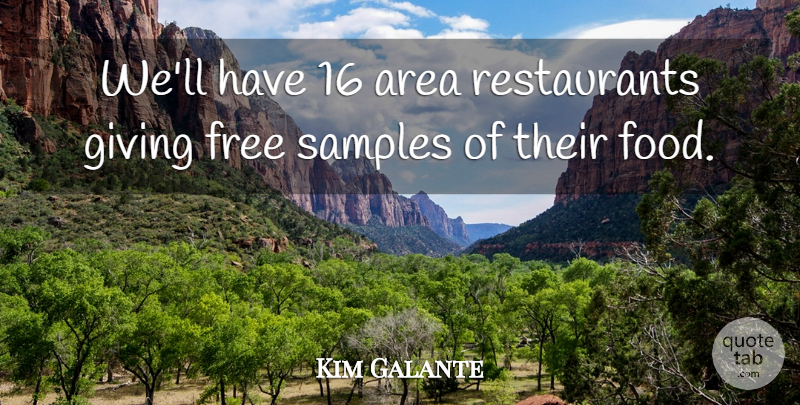 Kim Galante Quote About Area, Food, Free, Giving, Samples: Well Have 16 Area Restaurants...
