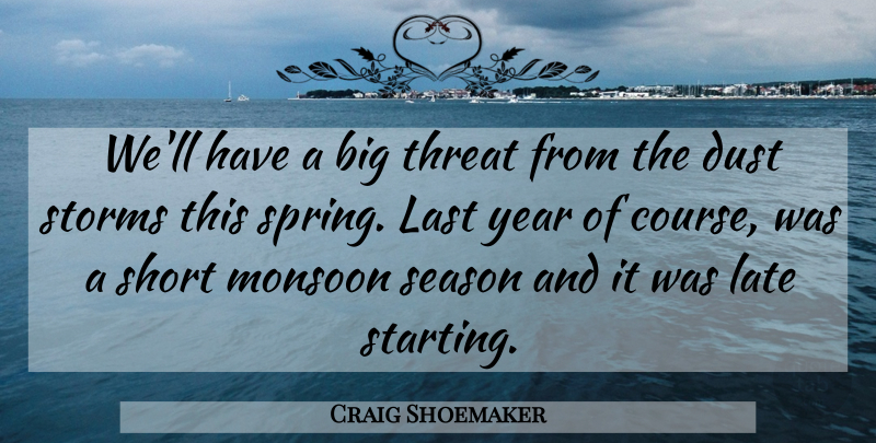 Craig Shoemaker Quote About Dust, Last, Late, Season, Short: Well Have A Big Threat...
