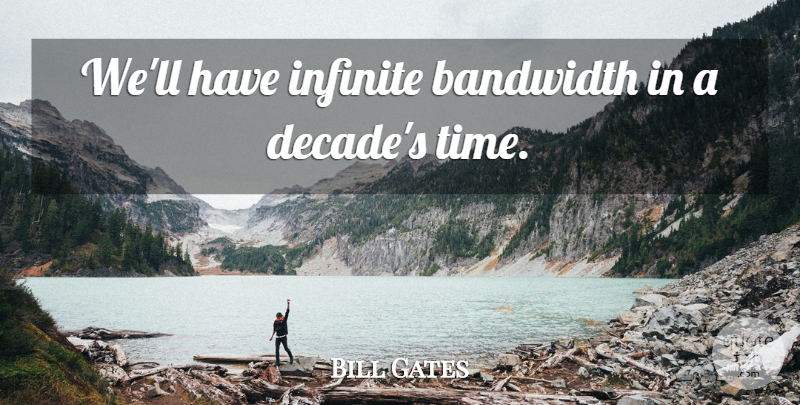Bill Gates Quote About Infinite, Decades, Bandwidth: Well Have Infinite Bandwidth In...