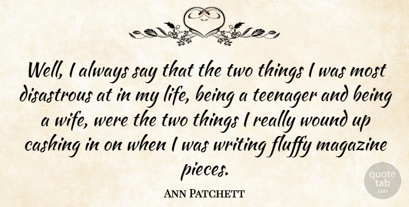 Ann Patchett Quote About Teenager, Writing, Two: Well I Always Say That...