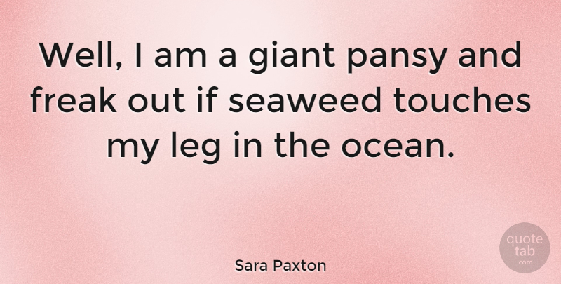 Sara Paxton Quote About Ocean, Legs, Giants: Well I Am A Giant...