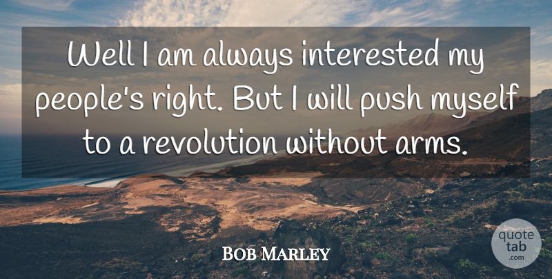 Bob Marley Quote About People, Arms, Revolution: Well I Am Always Interested...