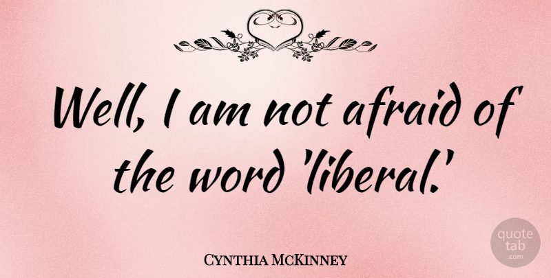 Cynthia McKinney Quote About Not Afraid, Wells: Well I Am Not Afraid...