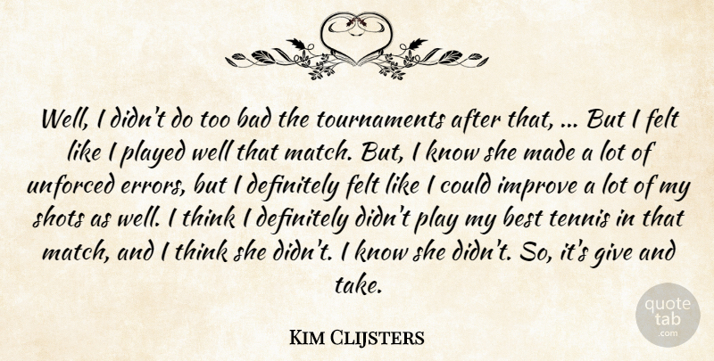 Kim Clijsters Quote About Bad, Best, Definitely, Felt, Improve: Well I Didnt Do Too...