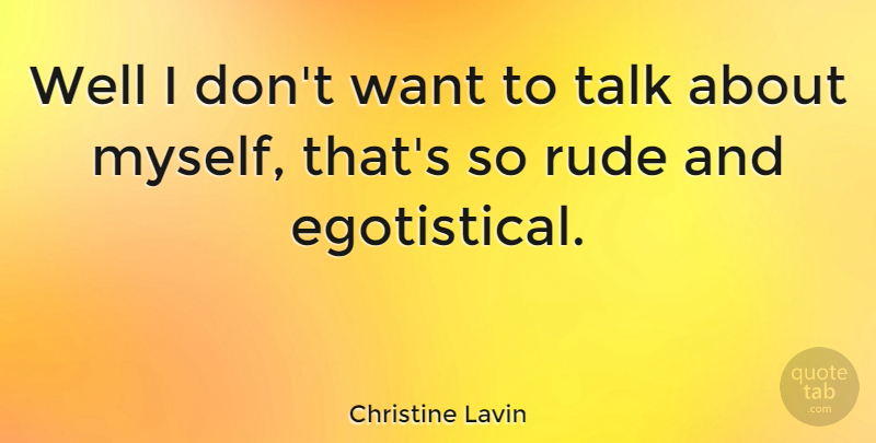 Christine Lavin Quote About Rude, Want, Egotistical: Well I Dont Want To...