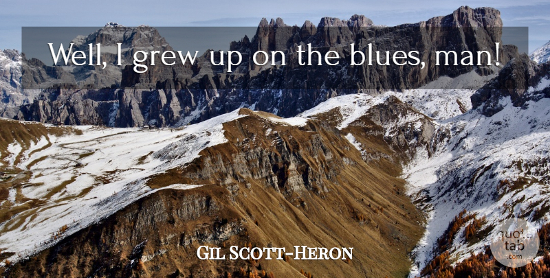 Gil Scott-Heron Quote About undefined: Well I Grew Up On...
