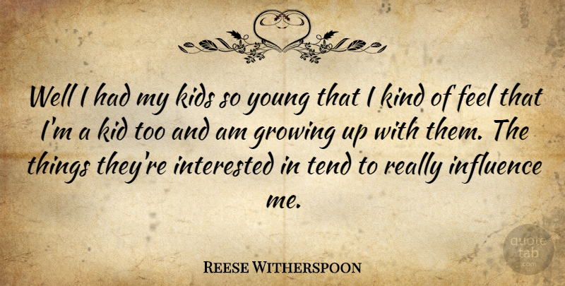 Reese Witherspoon Quote About Interested, Kids, Tend: Well I Had My Kids...