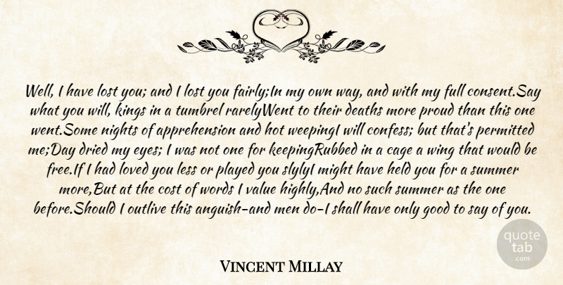 Vincent Millay Quote About Cage, Cost, Deaths, Dried, Full: Well I Have Lost You...