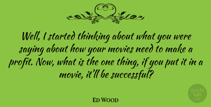 Ed Wood Quote About Movie, Successful, Thinking: Well I Started Thinking About...