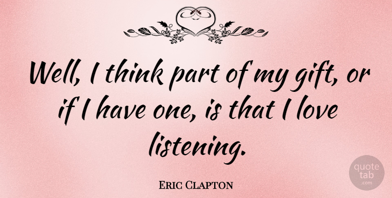 Eric Clapton Quote About Thinking, Listening, Wells: Well I Think Part Of...
