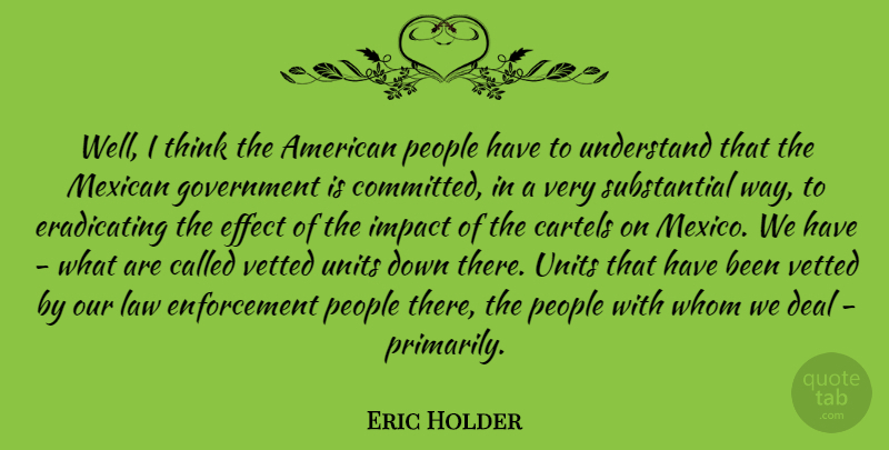 Eric Holder Quote About Deal, Effect, Government, Mexican, People: Well I Think The American...