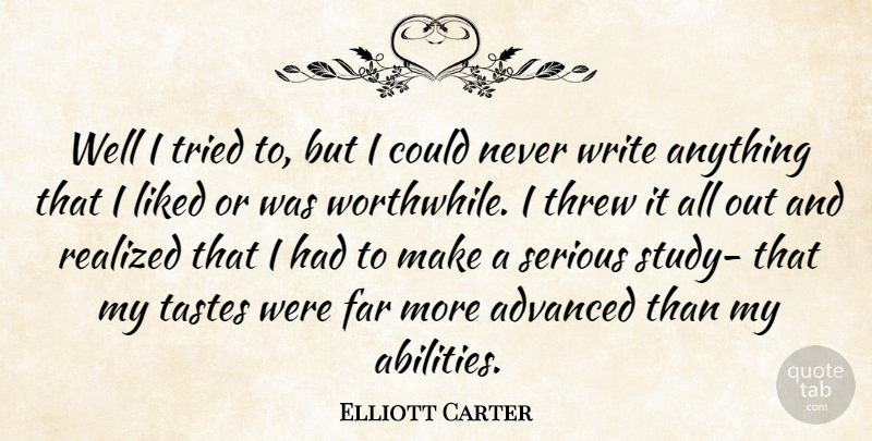 Elliott Carter Quote About Advanced, Far, Liked, Realized, Tastes: Well I Tried To But...