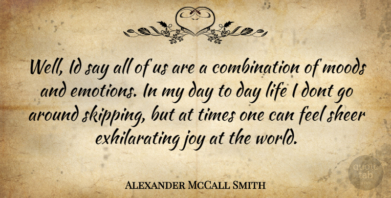 Alexander McCall Smith Quote About Joy, World, Emotion: Well Id Say All Of...