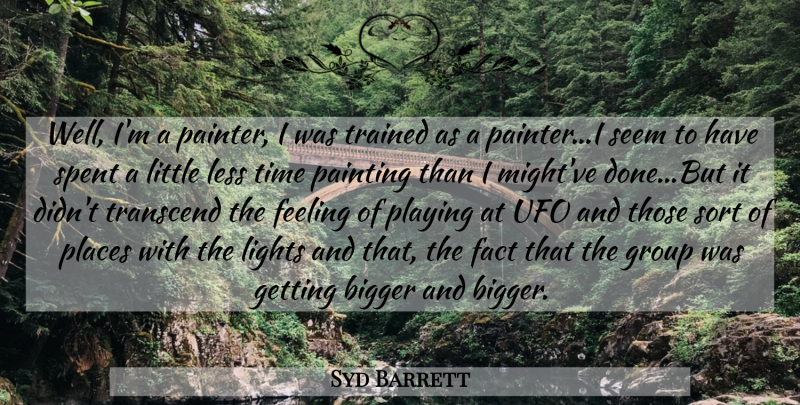 Syd Barrett Quote About Light, Feelings, Done: Well Im A Painter I...