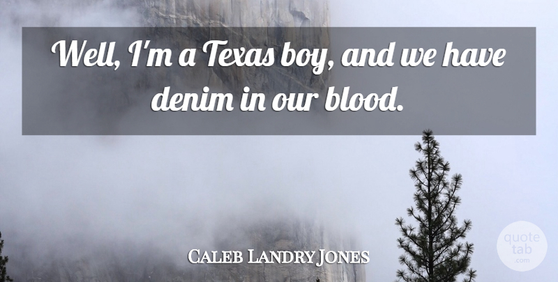 Caleb Landry Jones Quote About Boys, Blood, Texas: Well Im A Texas Boy...