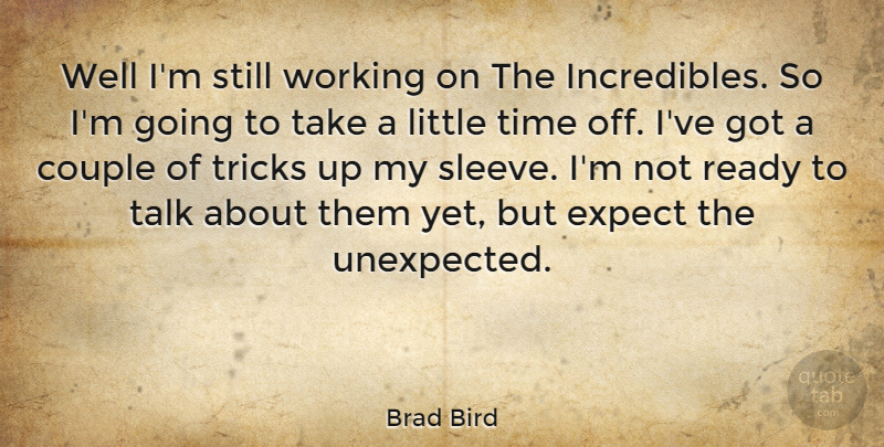 Brad Bird Quote About Couple, Littles, Unexpected: Well Im Still Working On...