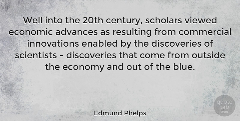 Edmund Phelps Quote About Advances, Commercial, Outside, Resulting, Scholars: Well Into The 20th Century...