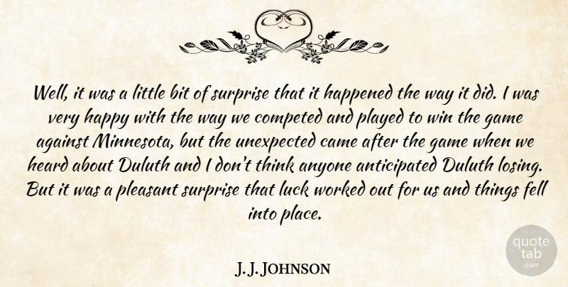 J. J. Johnson Quote About Against, Anyone, Bit, Came, Fell: Well It Was A Little...