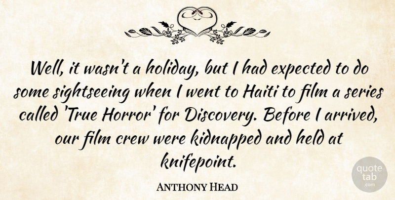 Anthony Head Quote About Crew, Expected, Haiti, Held, Kidnapped: Well It Wasnt A Holiday...