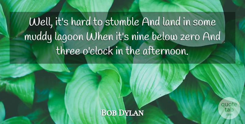 Bob Dylan Quote About Zero, Land, Afternoon: Well Its Hard To Stumble...