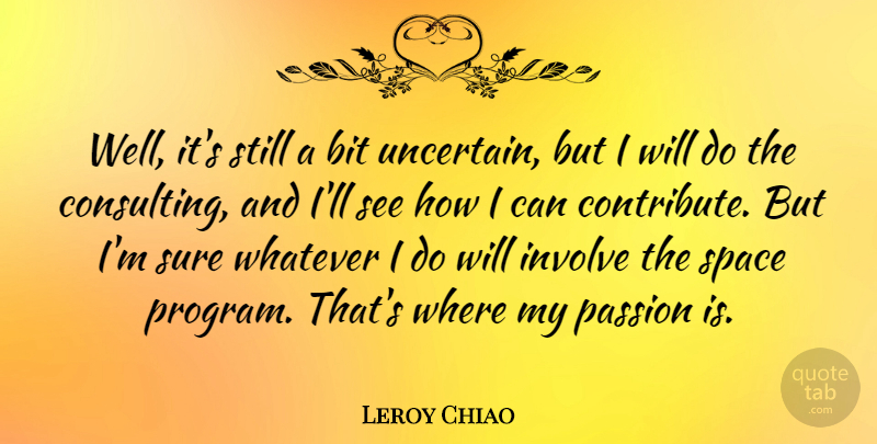 Leroy Chiao Quote About American Astronaut, Bit, Involve, Sure: Well Its Still A Bit...