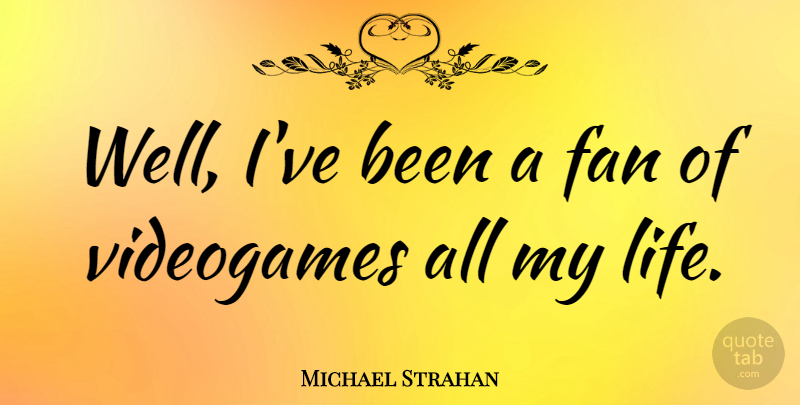 Michael Strahan Quote About Fans, Videogame, Wells: Well Ive Been A Fan...