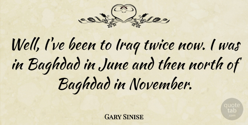 Gary Sinise Quote About Workout, Iraq, June: Well Ive Been To Iraq...